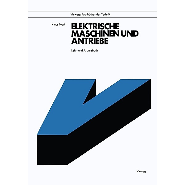 Elektrische Maschinen und Antriebe / Viewegs Fachbücher der Technik, Klaus Fuest
