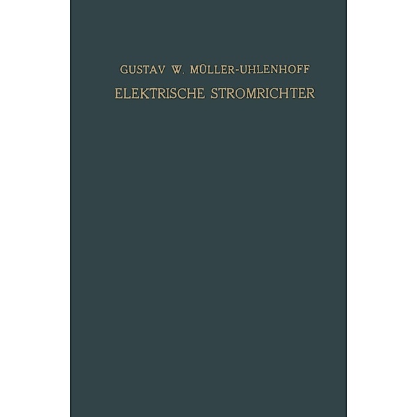 Elektrische Stromrichter (Gleichrichter), Gustav W. Müller-Uhlenhoff