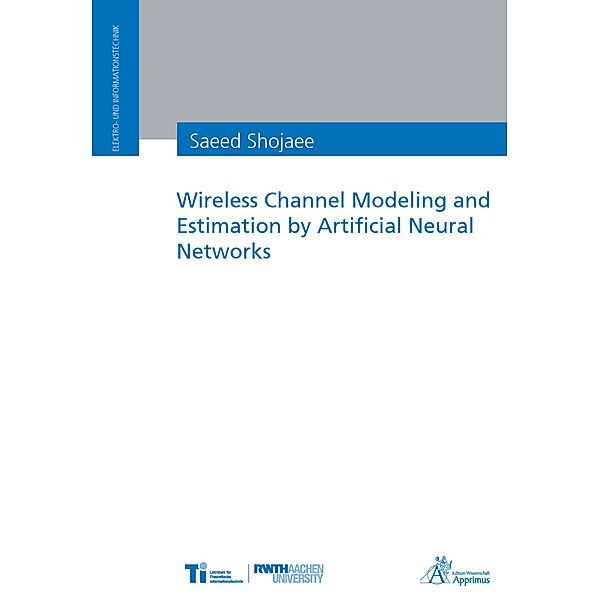 Elektro- und Informationstechnik / Wireless Channel Modeling and Estimation by Artificial Neural Networks, Saeed Shojaee