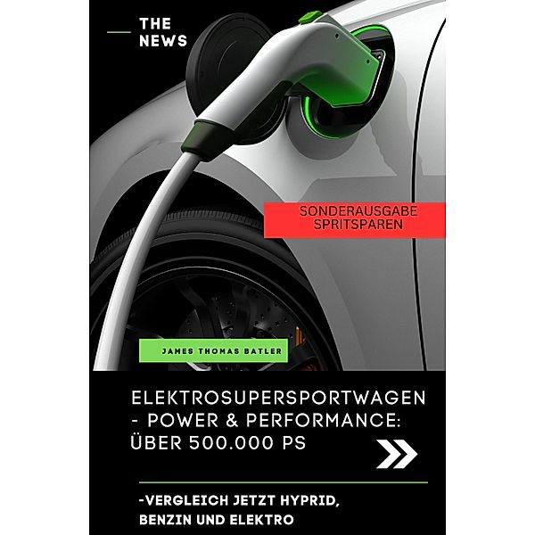 Elektroauto Buch - ELEKTRO SUPER SPORTWAGEN BENZIN, HYPRID, ELEKTRO POWER UND PERFORMANCE, James Thomas Batler