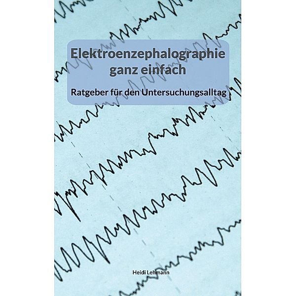 Elektroenzephalographie ganz einfach, Heidi Lehmann