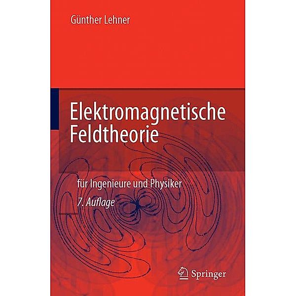 Elektromagnetische Feldtheorie für Ingenieure und Physiker, Günther Lehner
