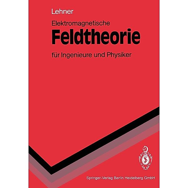 Elektromagnetische Feldtheorie für Ingenieure und Physiker / Springer-Lehrbuch, Günther Lehner