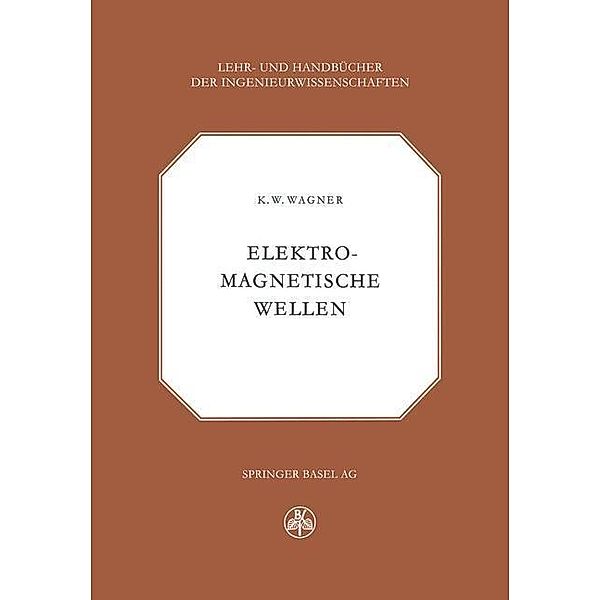 Elektromagnetische Wellen / Lehr- und Handbücher der Ingenieurwissenschaften Bd.10, K. W. Wagner