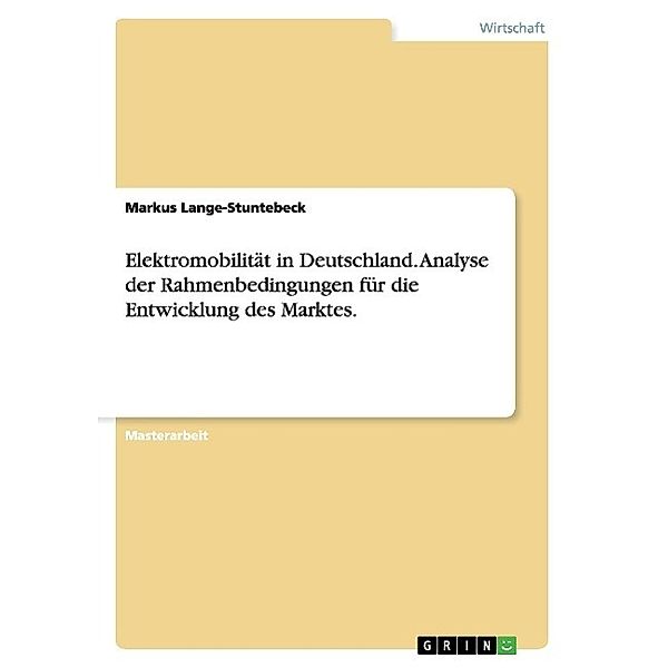 Elektromobilität in Deutschland. Analyse der Rahmenbedingungen für die Entwicklung des Marktes., Markus Lange-Stuntebeck