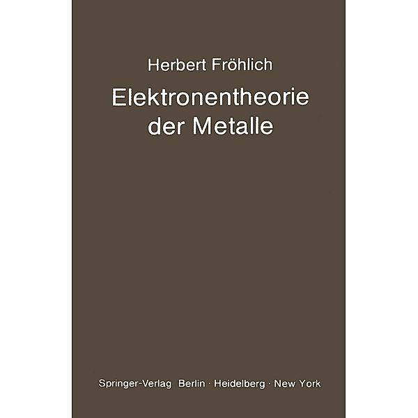 Elektronentheorie der Metalle / Struktur und Eigenschaften der Materie in Einzeldarstellungen Bd.18, H. Fröhlich