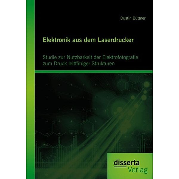 Elektronik aus dem Laserdrucker: Studie zur Nutzbarkeit der Elektrofotografie zum Druck leitfähiger Strukturen, Dustin Büttner