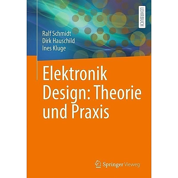 Elektronik Design: Theorie und Praxis, Ralf Schmidt, Dirk Hauschild, Ines Kluge