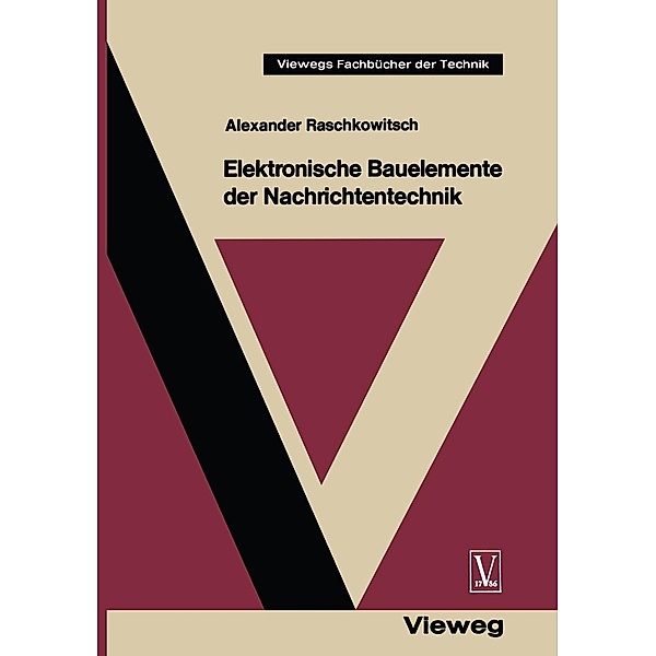 Elektronische Bauelemente der Nachrichtentechnik / Viewegs Fachbücher der Technik, Alexander Raschkowitsch