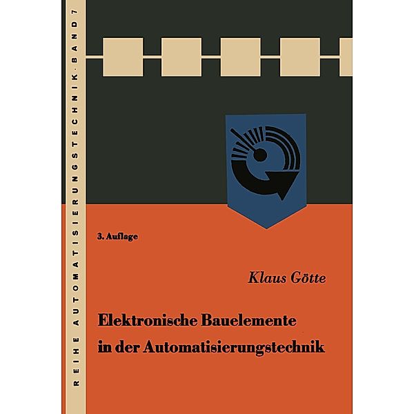 Elektronische Bauelemente in der Automatisierungstechnik / Reihe Automatisierungstechnik Bd.7, Klaus Götte