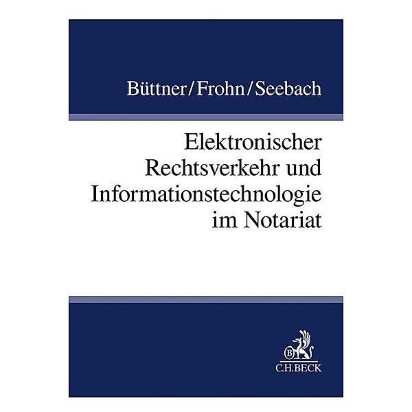 Elektronischer Rechtsverkehr und Informationstechnologie im Notariat, Walter Büttner, Matthias Frohn, Daniel Seebach