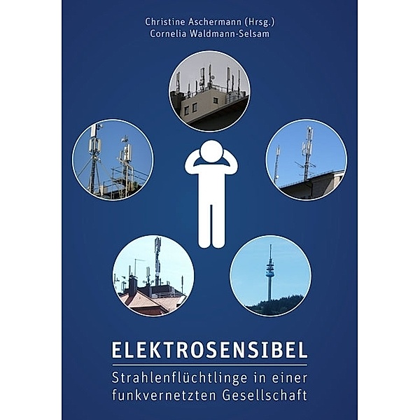 Elektrosensibel - Strahlenflüchtlinge in einer funkvernetzten Gesellschaft, Cornelia Waldmann-Selsam, Christine Aschermann