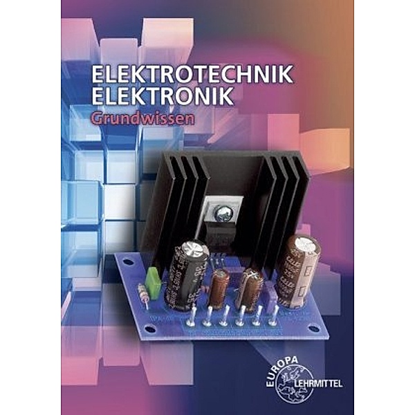Elektrotechnik - Elektronik Grundwissen, Günther Buchholz, Elmar Dehler, Bernhard Grimm, Gregor Häberle, Werner Philipp, Bernd Schiemann