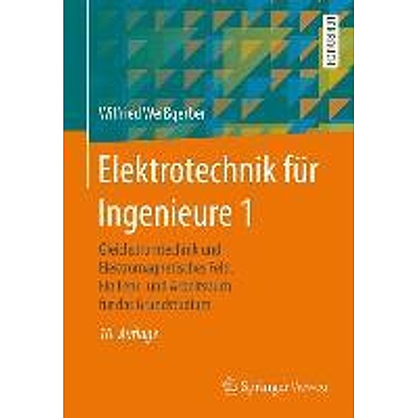 Elektrotechnik für Ingenieure: Bd.1 Gleichstromtechnik und Elektromagnetisches Feld, Wilfried Weissgerber