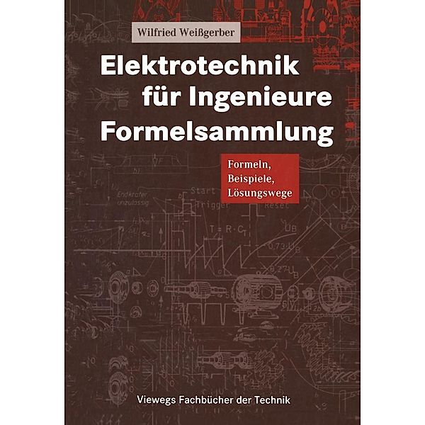 Elektrotechnik für Ingenieure Formelsammlung / Viewegs Fachbücher der Technik, Wilfried Weißgerber