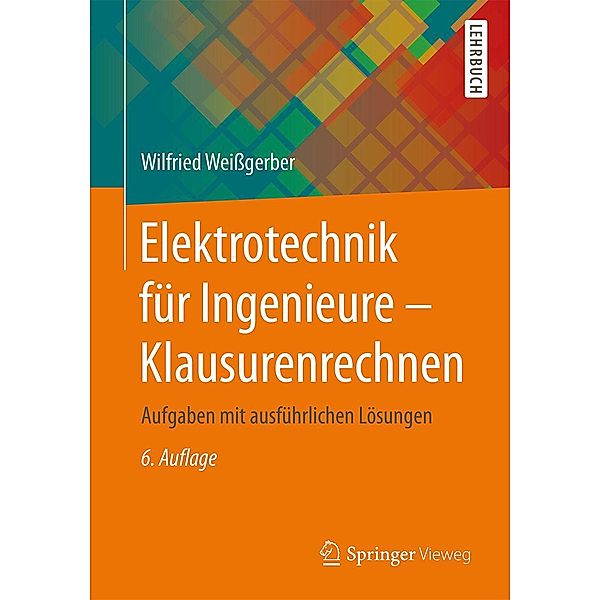 Elektrotechnik für Ingenieure - Klausurenrechnen, Wilfried Weißgerber