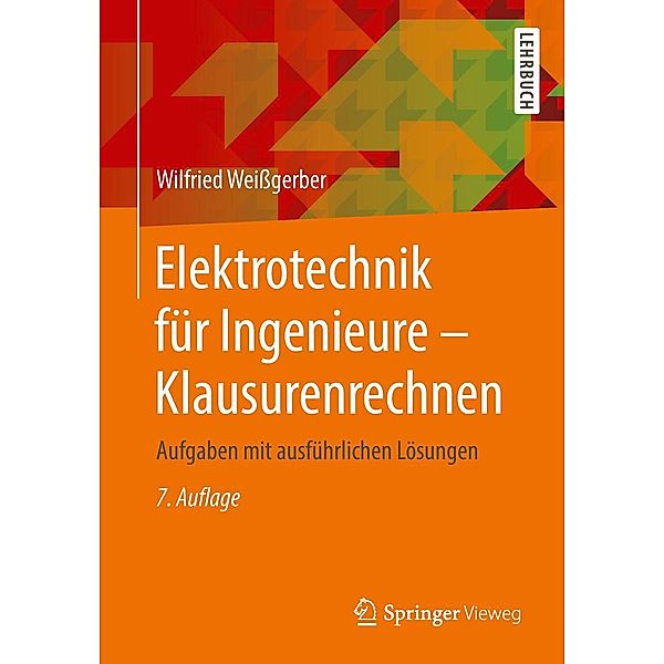 Elektrotechnik für Ingenieure - Klausurenrechnen, Wilfried Weißgerber