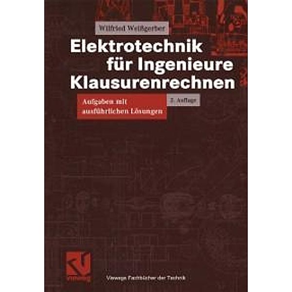 Elektrotechnik für Ingenieure - Klausurenrechnen / Viewegs Fachbücher der Technik, Wilfried Weißgerber