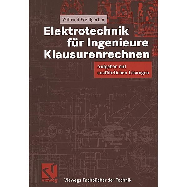 Elektrotechnik für Ingenieure - Klausurenrechnen / Viewegs Fachbücher der Technik, Wilfried Weissgerber