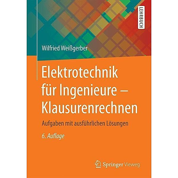 Elektrotechnik für Ingenieure / Klausurenrechnen, Wilfried Weißgerber