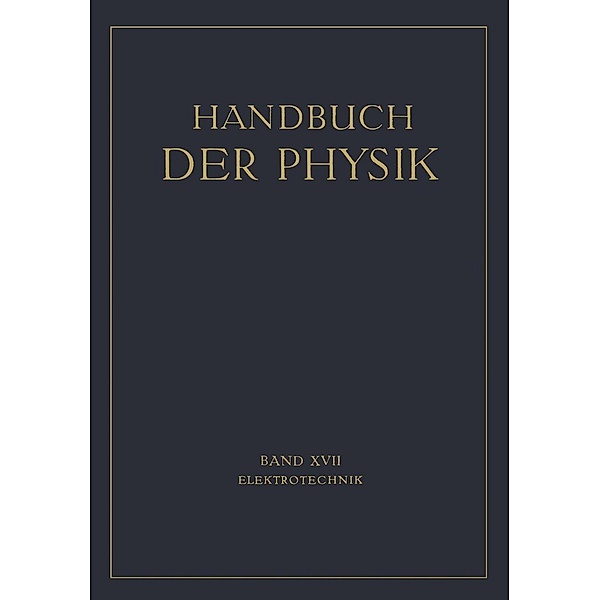 Elektrotechnik / Handbuch der Physik Bd.17, H. Behnken, F. Breisig, A. Fraenckel, A. Güntherschulze, F. Kiebitz, W. O. Schumann, R. Vieweg, V. Vieweg, W. Westphal