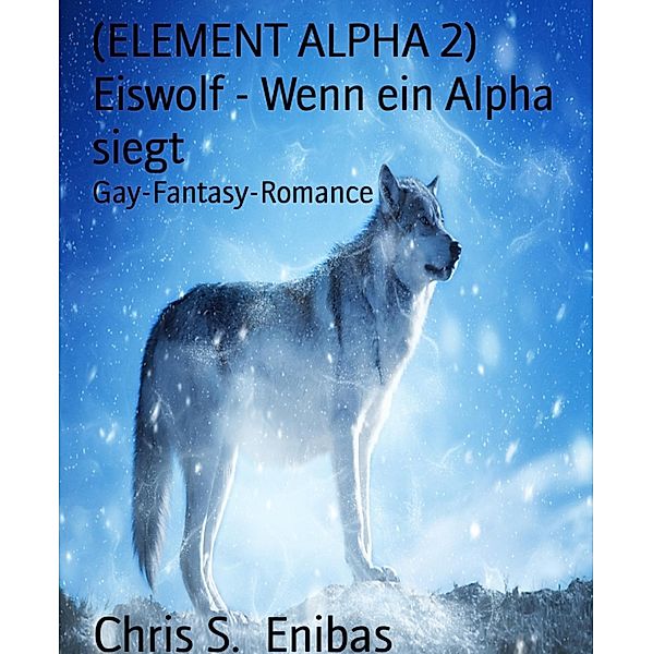 (ELEMENT ALPHA 2) Eiswolf - Wenn ein Alpha siegt, Chris S. Enibas