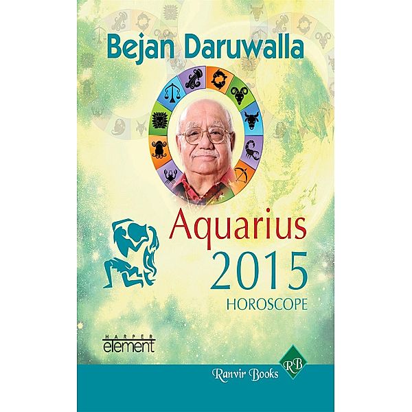 Element: Your Complete Forecast 2015 Horoscope - Aquarius, Bejan Daruwalla