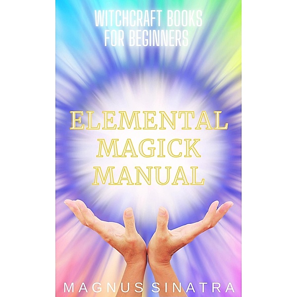 Elemental Magick Manual (Witchcraft Books for Beginners, #3) / Witchcraft Books for Beginners, Magnus Sinatra
