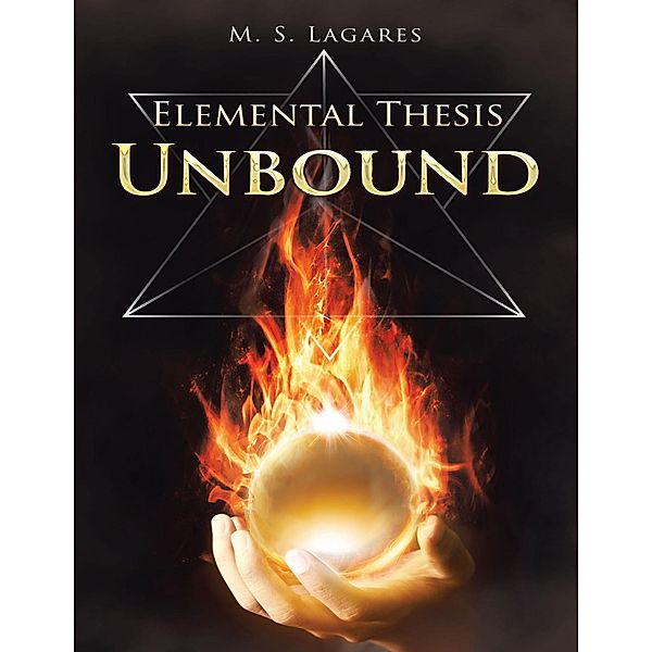 Elemental Thesis: Unbound, M. S. Lagares