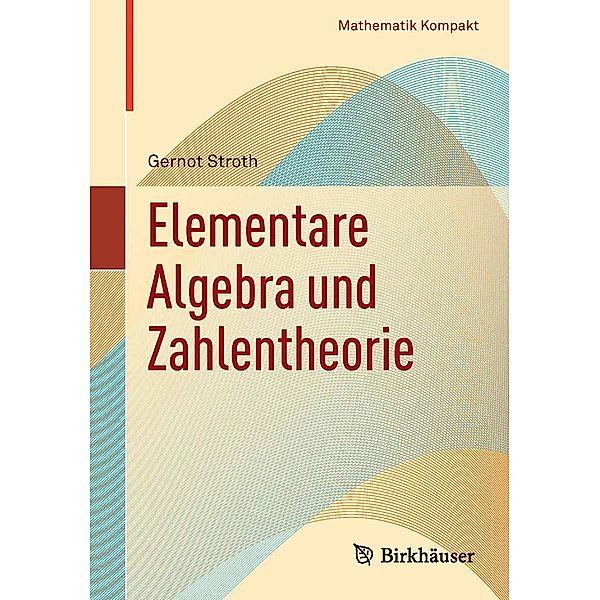 Elementare Algebra und Zahlentheorie / Mathematik Kompakt, Gernot Stroth