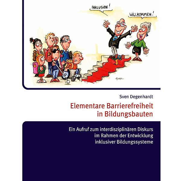 Elementare Barrierefreiheit in Bildungsbauten - Ein Aufruf zum interdisziplinären Diskurs im Rahmen der Entwicklung inklusiver Bildungssysteme, Sven Degenhardt