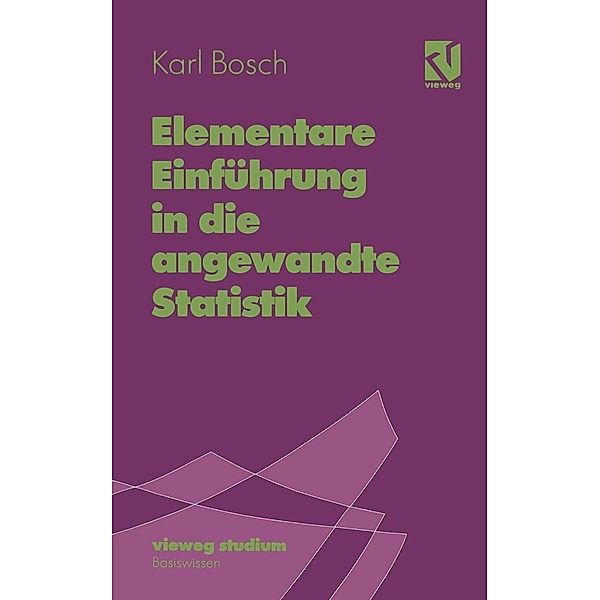 Elementare Einführung in die angewandte Statistik / vieweg studium; Basiswissen Bd.27, Karl Bosch