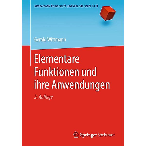 Elementare Funktionen und ihre Anwendungen / Mathematik Primarstufe und Sekundarstufe I + II, Gerald Wittmann
