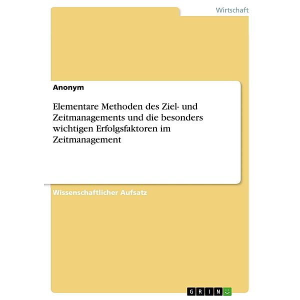 Elementare Methoden des Ziel- und Zeitmanagements und die besonders wichtigen Erfolgsfaktoren im Zeitmanagement