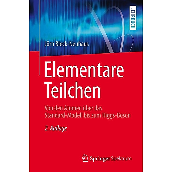 Elementare Teilchen / Springer-Lehrbuch, Jörn Bleck-Neuhaus
