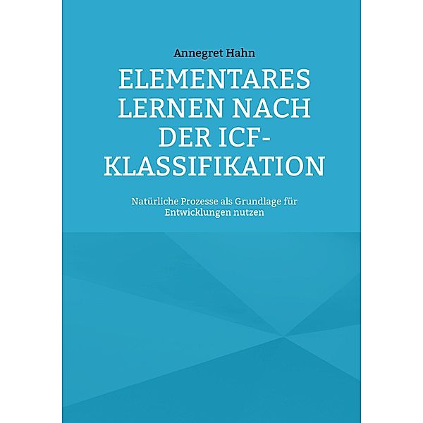 Elementares Lernen nach der ICF-Klassifikation / Arbeiten mit der ICF-Klassfikation Bd.4, Annegret Hahn