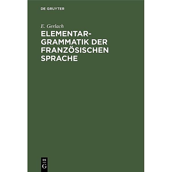 Elementargrammatik der französischen Sprache, E. Gerlach