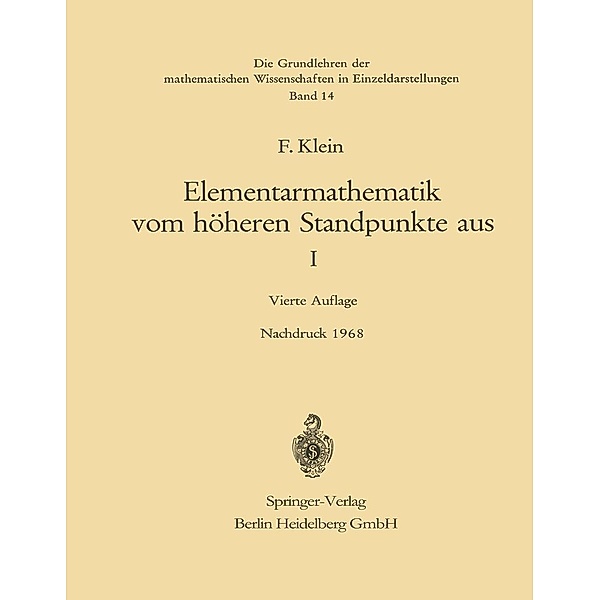 Elementarmathematik vom Höheren Standpunkte aus, I / Grundlehren der mathematischen Wissenschaften Bd.14, Felix Klein