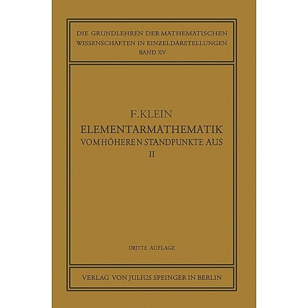 Elementarmathematik vom Höheren Standpunkte Aus, II / Die Grundlehren der mathematischen Wissenschaften Bd.15, Felix Klein
