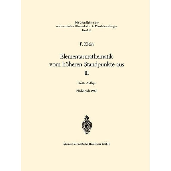 Elementarmathematik vom höheren Standpunkte aus, III / Grundlehren der mathematischen Wissenschaften Bd.16, Felix Klein