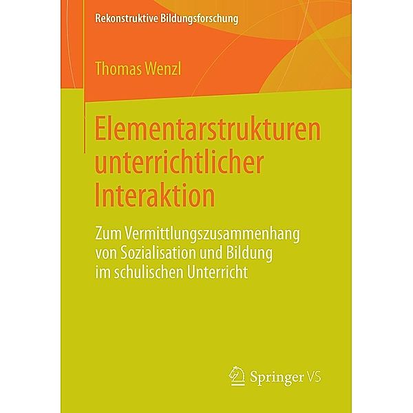 Elementarstrukturen unterrichtlicher Interaktion / Rekonstruktive Bildungsforschung Bd.3, Thomas Wenzl