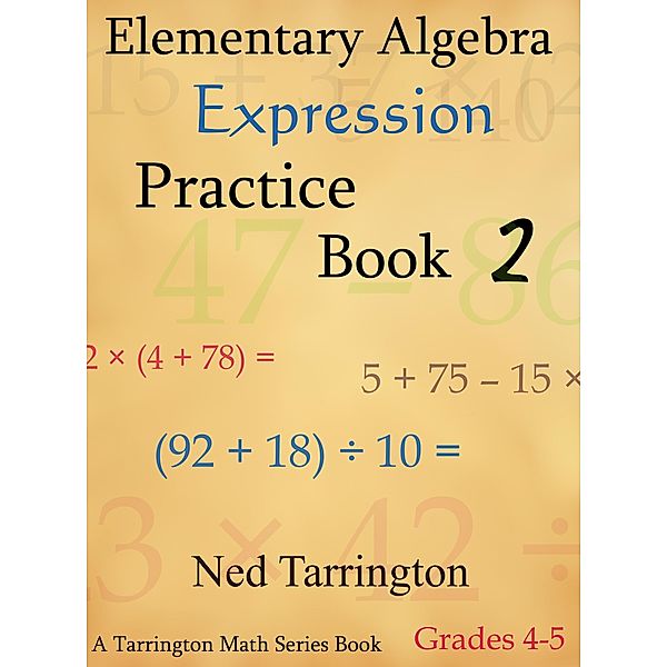 Elementary Algebra Expression Practice Book 2, Grades 4-5 / Ned Tarrington, Ned Tarrington