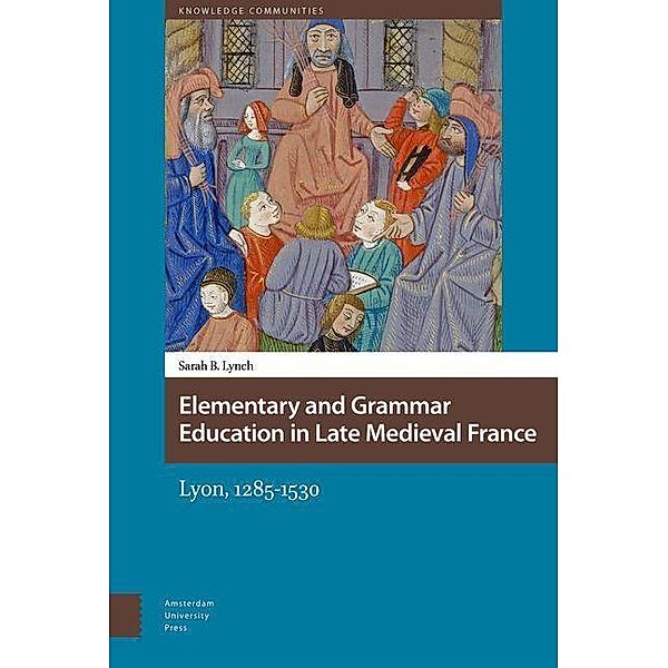 Elementary and Grammar Education in Late Medieval France, Sarah Lynch