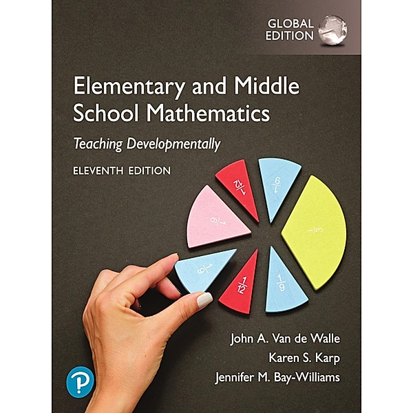 Elementary and Middle School Mathematics: Teaching Developmentally, Global Edition, John van de Walle, Karen S. Karp, Jennifer M. Bay-Williams