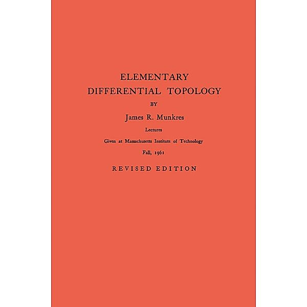 Elementary Differential Topology. (AM-54), Volume 54 / Annals of Mathematics Studies, James R. Munkres