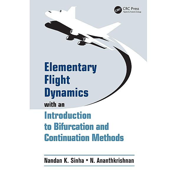 Elementary Flight Dynamics with an Introduction to Bifurcation and Continuation Methods, Nandan K. Sinha, N. Ananthkrishnan