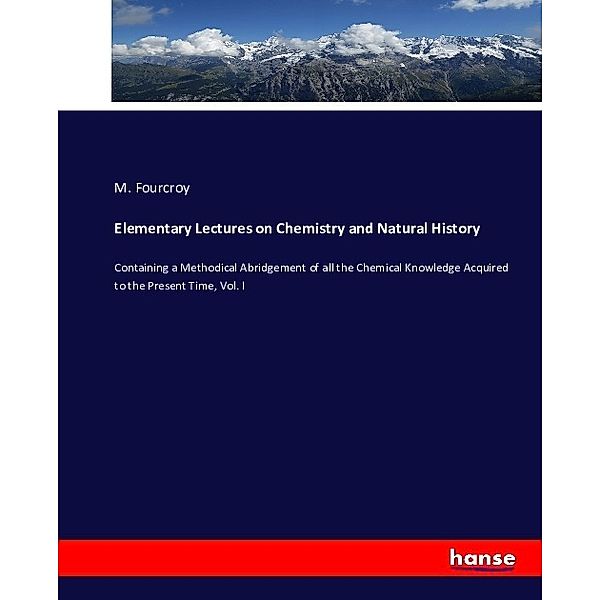 Elementary Lectures on Chemistry and Natural History, M. Fourcroy