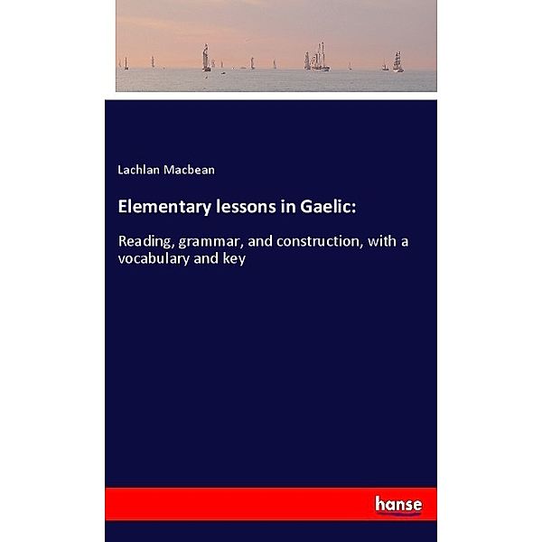 Elementary lessons in Gaelic:, Lachlan Macbean