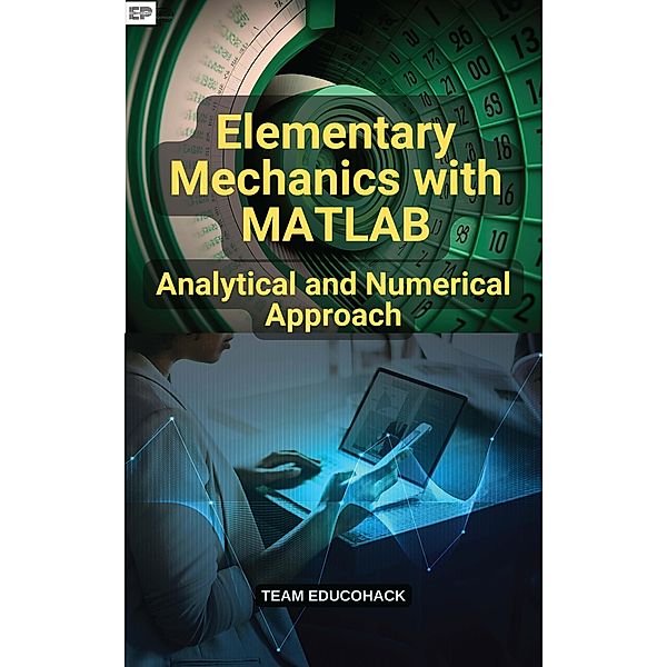 Elementary Mechanics with MATLAB: Analytical and Numerical Approach, Educohack Press