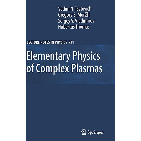 Elementary Physics of Complex Plasmas / Lecture Notes in Physics Bd.731, V. N. Tsytovich, Gregor Morfill, Sergey V. Vladimirov, Hubertus M. Thomas
